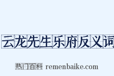 云龙先生乐府反义词是什么意思的图片